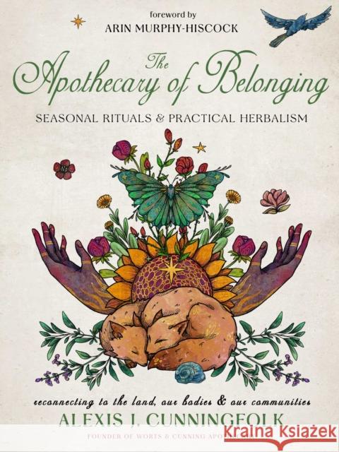The Apothecary of Belonging: Seasonal Rituals and Practical Herbalism Alexis J. Cunningfolk 9781578638826 Weiser Books