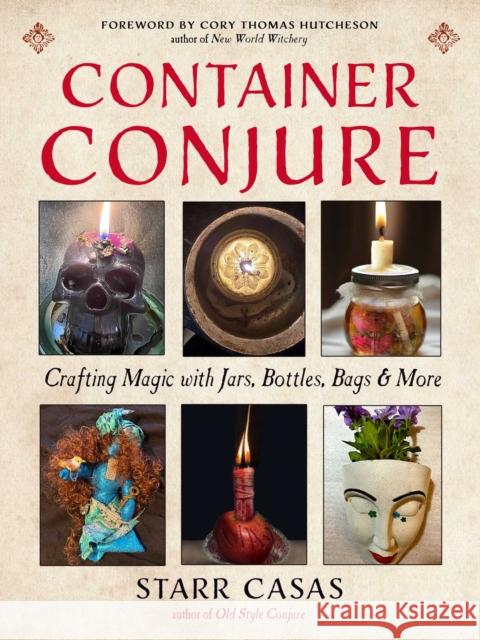 Container Conjure: Crafting Magic with Jars, Bottles, Bags, and More Starr Casas 9781578638895 Weiser Books