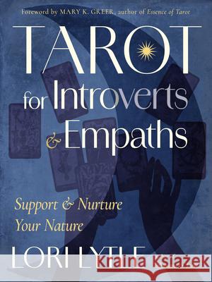 Tarot for Introverts and Empaths: Support and Nurture Your Nature Lori Lytle Mary K. Greer 9781578638949 Weiser Books