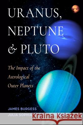 Uranus, Neptune, and Pluto: The Impact of the Astrological Outer Planets James Burgess Julia Sophia 9781578639182 Weiser Books