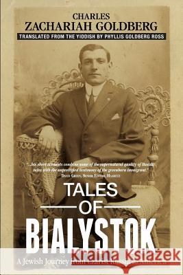 Tales of Bialystok: A Jewish Journey from Czarist Russia to America Charles Zachariah Goldberg Phyllis Goldberg Ross 9781578690046