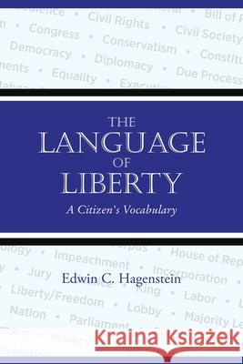 The Language of Liberty: A Citizen's Vocabulary Edwin C. Hagenstein 9781578690350 Rootstock Publishing