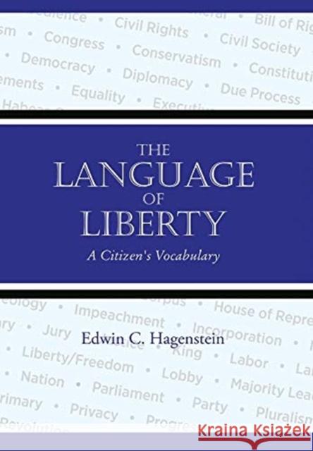 The Language of Liberty: A Citizen's Vocabulary Edwin Hagenstein 9781578690374 Rootstock Publishing