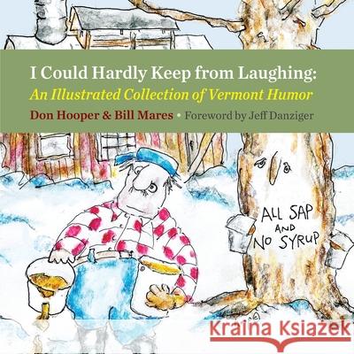 I Could Hardly Keep from Laughing: An Illustrated Collection of Vermont Humor Don Hooper Bill Mares Jeff Danziger 9781578690602