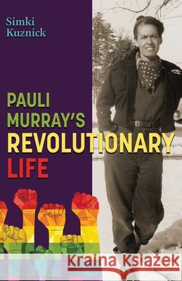 Pauli Murray's Revolutionary Life Simki Kuznick 9781578690763 Rootstock Publishing