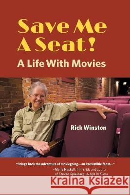 Save Me a Seat!: A Life with Movies Rick Winston 9781578691289 Rootstock Publishing