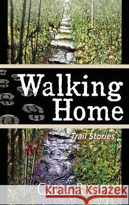 Walking Home: Trail Stories Celia Ryker   9781578691517 Rootstock Publishing