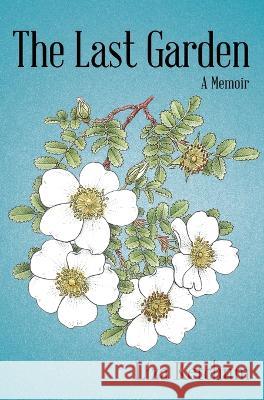 The Last Garden: A Memoir Liza Ketchum 9781578691531 Rootstock Publishing