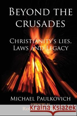 Beyond the Crusades: Christianity's Lies, Laws and Legacy Michael Paulkovich Robert M. Price 9781578840373 American Atheist Press
