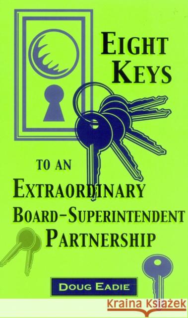 Eight Keys to an Extraordinary Board-Superintendent Partnership Douglas C. Eadie Doug Eadie 9781578860166 Rowman & Littlefield Education