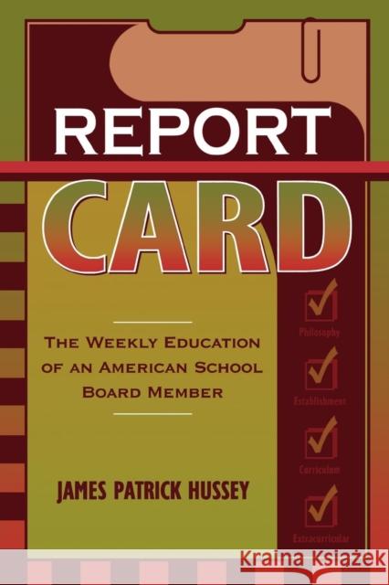 Report Card: The Weekly Education of an American School Board Member Hussey, James Patrick 9781578860234