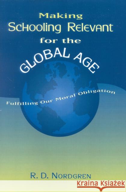 Making Schooling Relevant for the Global Age: Fulfilling Our Moral Obligation Nordgren, R. D. 9781578860258 Rowman & Littlefield Education