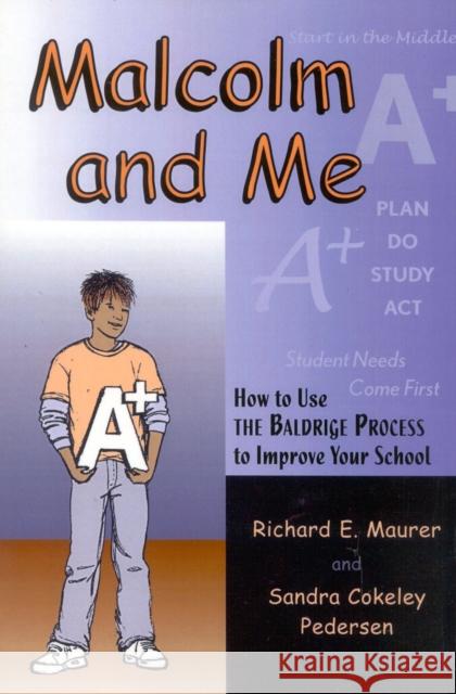 Malcolm and Me: How to Use the Baldrige Process to Improve Your School Maurer, Richard E. 9781578860302