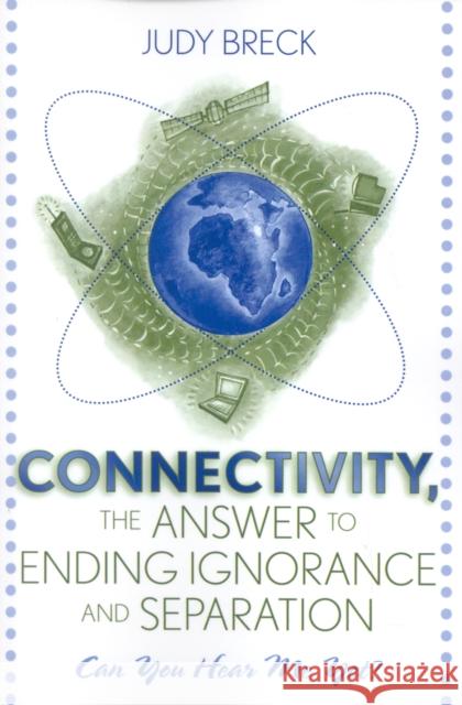 Connectivity, the Answer to Ending Ignorance and Separation: Can You Hear Me Yet? Breck, Judy 9781578860401 Rowman & Littlefield Education