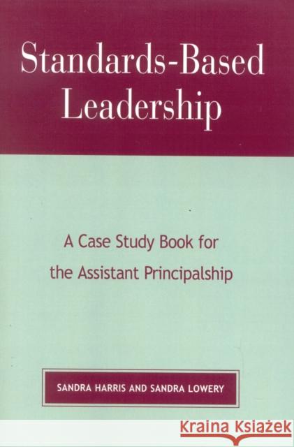 Standards-Based Leadership: A Case Study Book for the Assistant Principalship Harris, Sandra 9781578860418