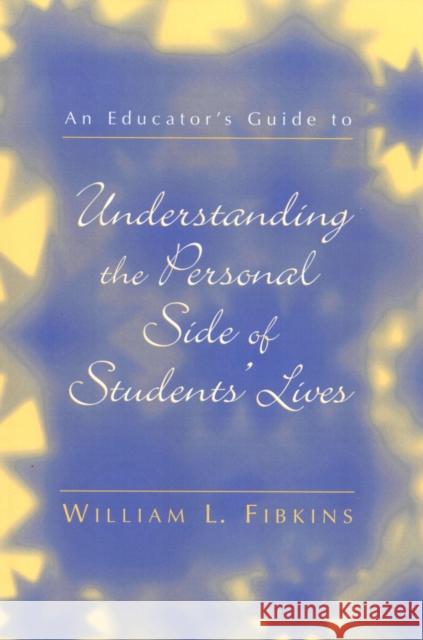 An Educator's Guide to Understanding the Personal Side of Students' Lives William L. Fibkins 9781578860579 Rowman & Littlefield Education