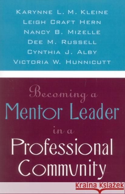 Becoming a Mentor Leader in a Professional Community Karynne L. M. Kleine Leigh Craft Hern Nancy B. Mizelle 9781578860654 Rowman & Littlefield Education