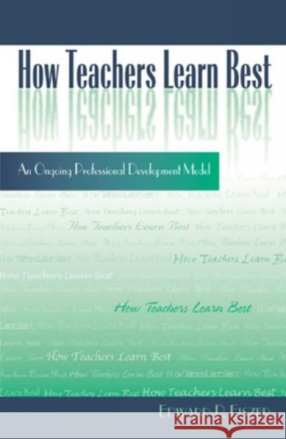 How Teachers Learn Best: An Ongoing Professional Development Model Fiszer, Edward P. 9781578860708