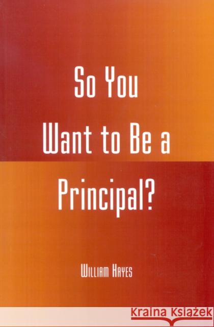 So You Want to Be a Principal? Hayes, William 9781578860753