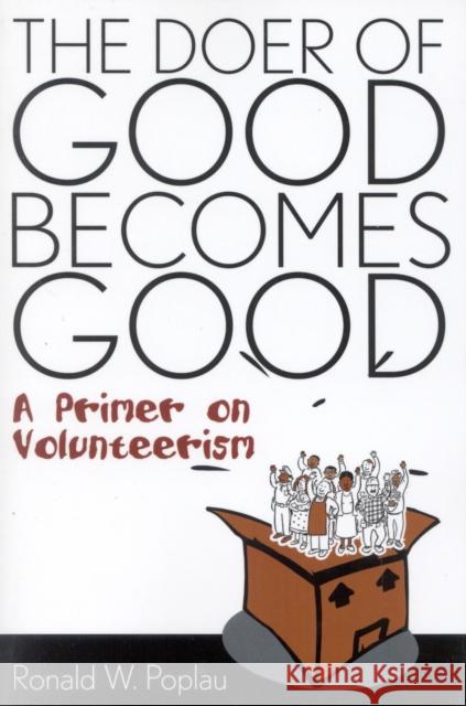 The Doer of Good Becomes Good: A Primer on Volunteerism Poplau, Ronald W. 9781578860821 Rowman & Littlefield Education