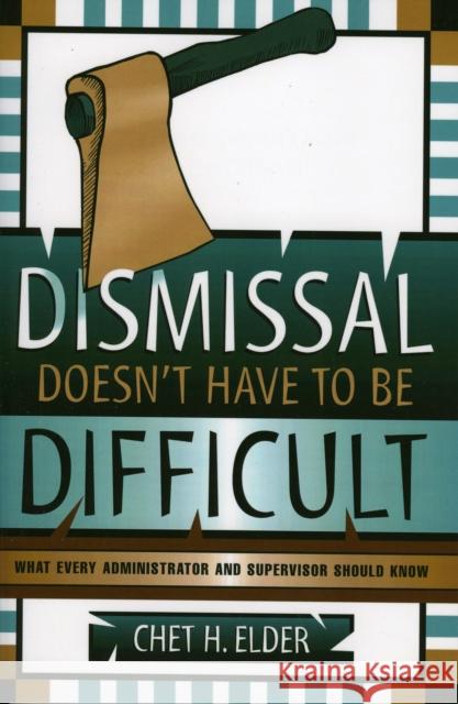 Dismissal Doesn't Have to be Difficult: What Every Administrator and Supervisor Should Know Elder, Chet H. 9781578860999 Rowman & Littlefield Education