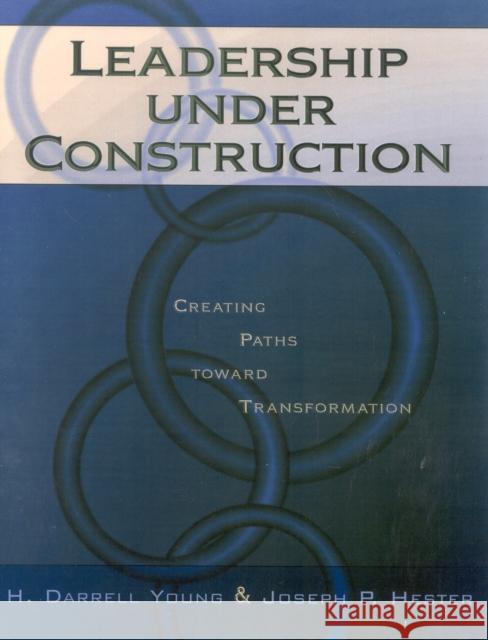 Leadership Under Construction: Creating Paths Toward Transformation Young, Darrell H. 9781578861064 Rowman & Littlefield Education