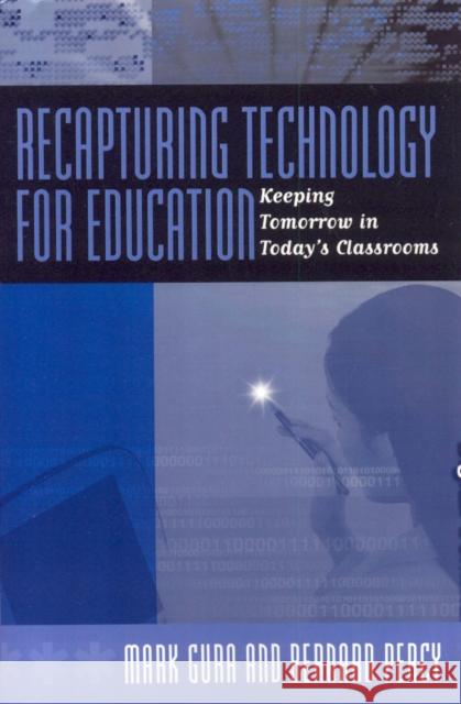 Recapturing Technology for Education: Keeping Tomorrow in Today's Classrooms Gura, Mark 9781578861095