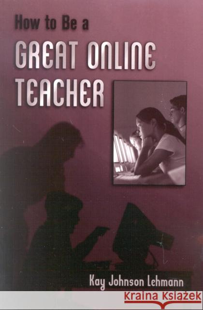 How to Be a Great Online Teacher Lehmann, Kay Johnson 9781578861125 Rowman & Littlefield Education