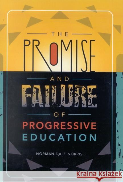 The Promise and Failure of Progressive Education Norman Dale Norris 9781578861156 Rowman & Littlefield Education