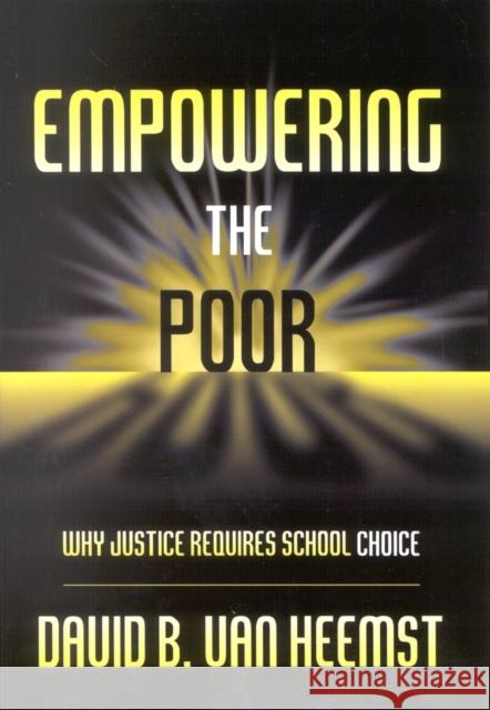 Empowering the Poor: Why Justice Requires School Choice Van Heemst, David 9781578861194 Rowman & Littlefield Education
