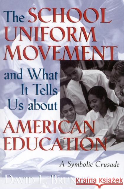 The School Uniform Movement and What It Tells Us about American Education: A Symbolic Crusade Brunsma, David L. 9781578861255