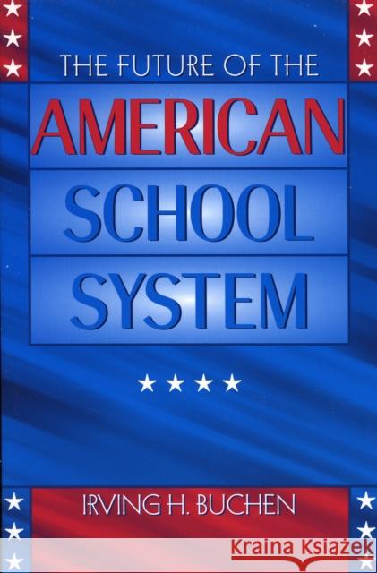 The Future of the American School System Irving H. Buchen 9781578861354