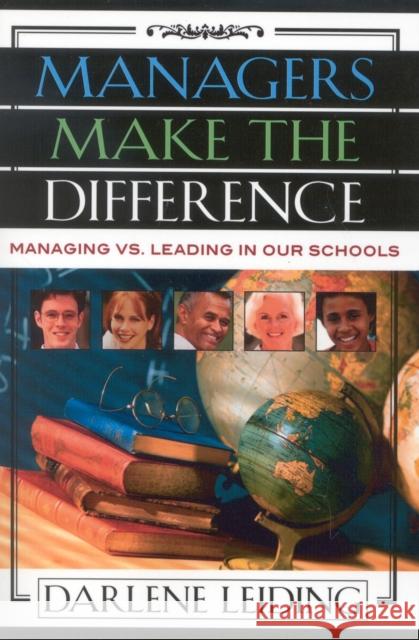 Managers Make the Difference: Managing vs. Leading In Our Schools Leiding, Darlene 9781578861385 Rowman & Littlefield Education