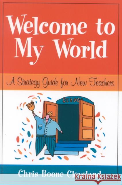 Welcome to My World: A Strategy Guide for New Teachers Cleveland, Chris Boone 9781578861507 Rowman & Littlefield Education