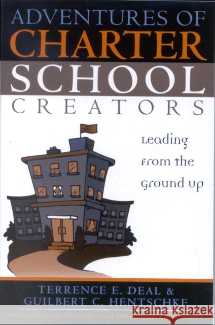 Adventures of Charter School Creators: Leading from the Ground Up Deal, Terrence E. 9781578861668