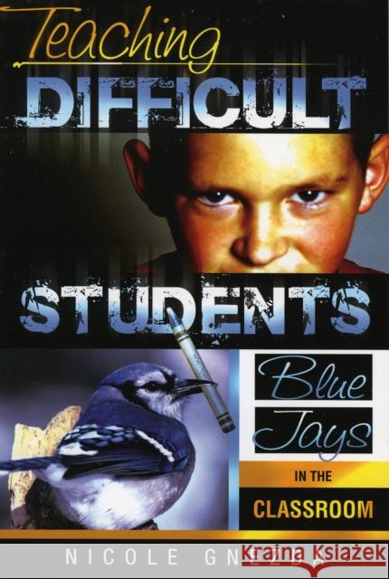 Teaching Difficult Students: Blue Jays in the Classroom Gnezda, Nicole M. 9781578861750 Rowman & Littlefield Education