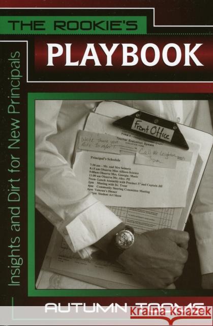 The Rookie's Playbook: Insights and Dirt for New Principals Tooms, Autumn 9781578861842 Rowman & Littlefield Education