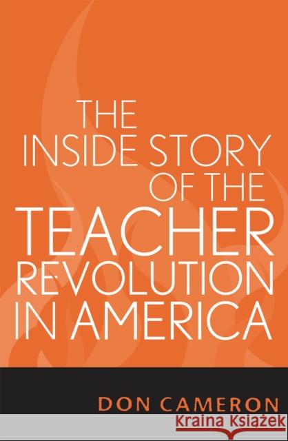 The Inside Story of the Teacher Revolution in America Don Cameron 9781578861965 Rowman & Littlefield Education