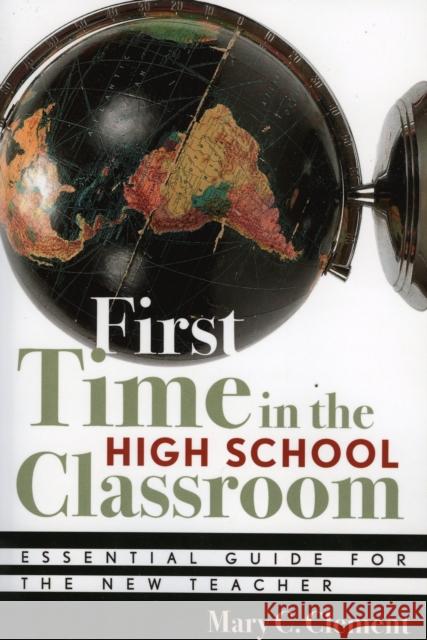 First Time in the High School Classroom: Essential Guide for the New Teacher Clement, Mary C. 9781578861972 Rowman & Littlefield Education