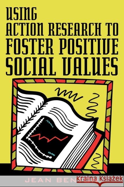 Using Action Research to Foster Positive Social Values Jean Benton 9781578862108 Rowman & Littlefield Education