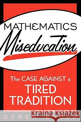 Mathematics Miseducation : The Case Against a Tired Tradition Derek Stolp 9781578862269 Rowman & Littlefield Education