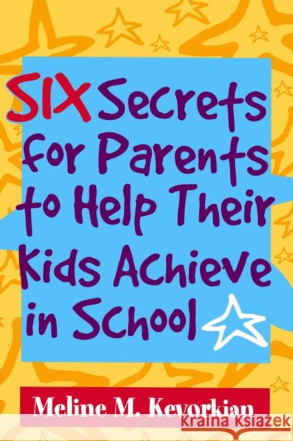 Six Secrets for Parents to Help Their Kids Achieve in School Meline M. Kevorkian 9781578862399