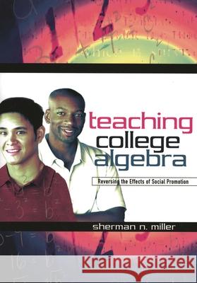 Teaching College Algebra: Reversing the Effects of Social Promotion Miller, Sherman N. 9781578862429 Rowman & Littlefield Education