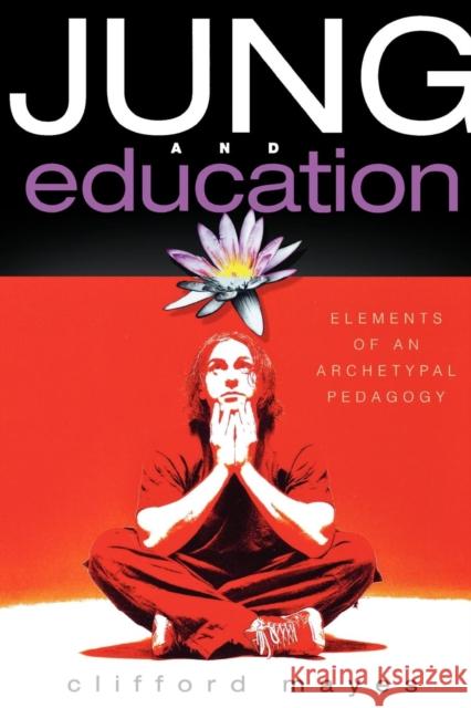 Jung and Education: Elements of an Archetypal Pedagogy Mayes, Clifford 9781578862542