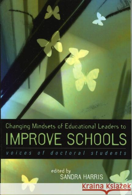 Changing Mindsets of Educational Leaders to Improve Schools: Voices of Doctoral Students Harris, Sandra 9781578862559