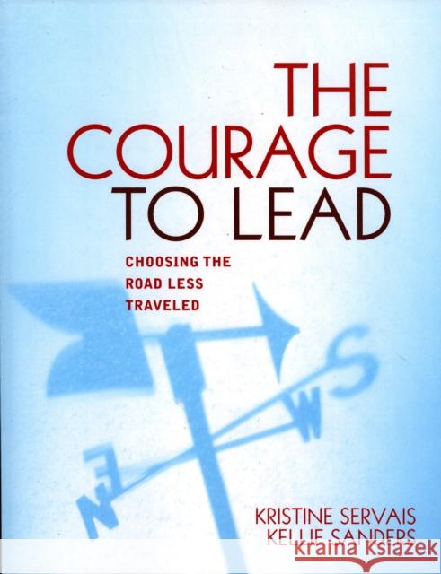 The Courage to Lead: Choosing the Road Less Traveled Servais, Kristine 9781578862603 Rowman & Littlefield Education