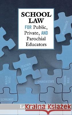 School Law for Public, Private, and Parochial Educators Leo H. Bradley 9781578862627 Rowman & Littlefield Education