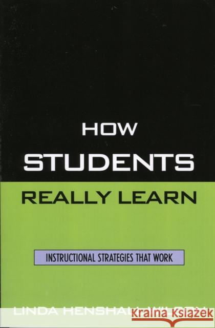 How Students Really Learn: Instructional Strategies That Work Wilson, Linda Henshall 9781578862771 Rowman & Littlefield Education