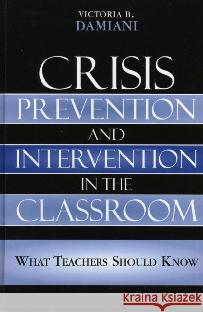 Crisis Prevention and Intervention in the Classroom: What Teachers Should Know Damiani, Victoria B. 9781578862863 Rowman & Littlefield Education