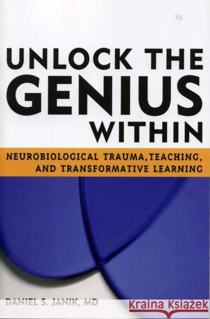 Unlock the Genius Within: Neurobiological Trauma, Teaching, and Transformative Learning Janik MD Phd Daniel S. 9781578862917 Rowman & Littlefield Education